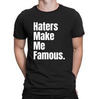 Haters Make Me Famous T-shirt | Artistshot