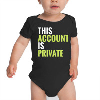 This Account Is Private T Shirt Baby Bodysuit | Artistshot