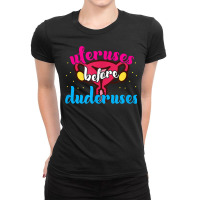 Uteruses Before Duderuses Feminist Feminism T Shirt Ladies Fitted T-shirt | Artistshot