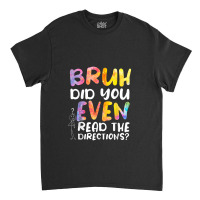 Bruh Did You Even Read The Directions Classic T-shirt | Artistshot