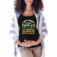 I Just Want To Work In My Garden T  Shirt I Just Want To Work In My Ga Maternity Scoop Neck T-shirt | Artistshot