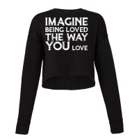 Love & Friend Quotes, Imagine Being Loved The Way You Love T Shirt Cropped Sweater | Artistshot