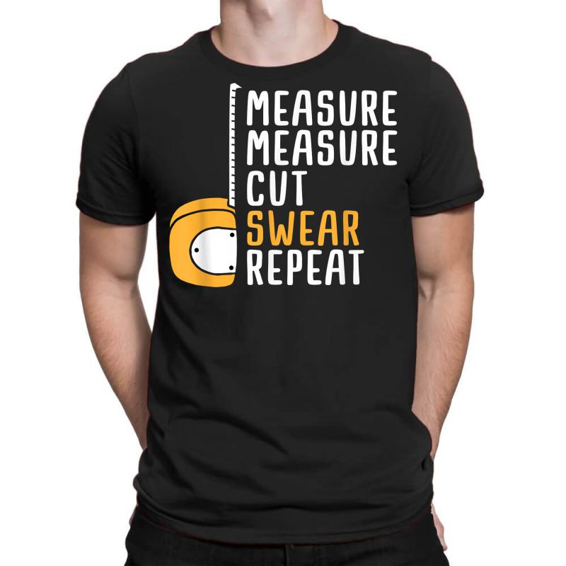 Measure Twice Cut Once Swear Repeat T Shirt T-shirt | Artistshot