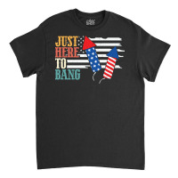 4th Of July Design Just Here To Bang Funny Plus Size Classic T-shirt | Artistshot