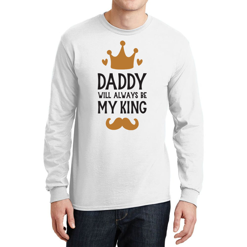 Dad Will Always Be My King Long Sleeve Shirts by bayuniaga | Artistshot