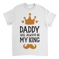 Dad Will Always Be My King Classic T-shirt | Artistshot