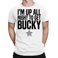 I'm Up All Night To Get Bucky T-shirt | Artistshot