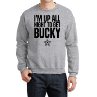 I'm Up All Night To Get Bucky Crewneck Sweatshirt | Artistshot