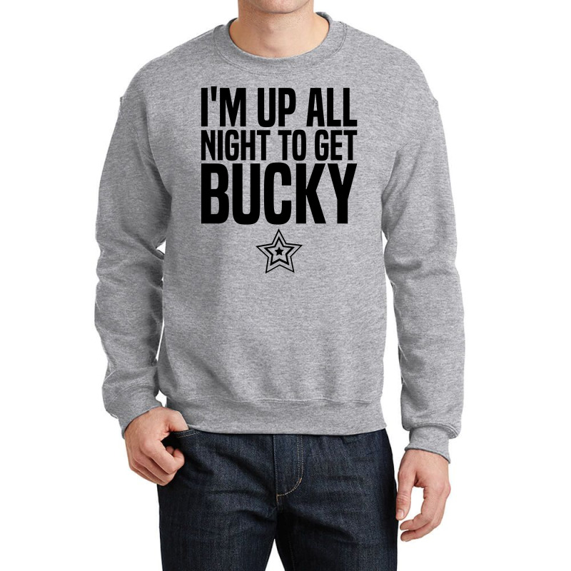 I'm Up All Night To Get Bucky Crewneck Sweatshirt | Artistshot