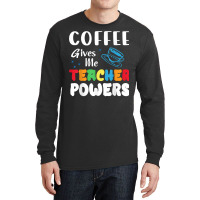 Coffee Gives Me Teacher Powers What Types Of Milk T Shirt Long Sleeve Shirts | Artistshot