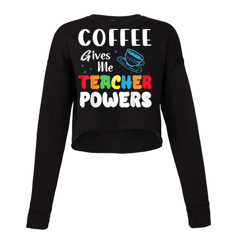 Coffee Gives Me Teacher Powers What Types Of Milk T Shirt Cropped Sweater by BeanblossomSheldon | Artistshot