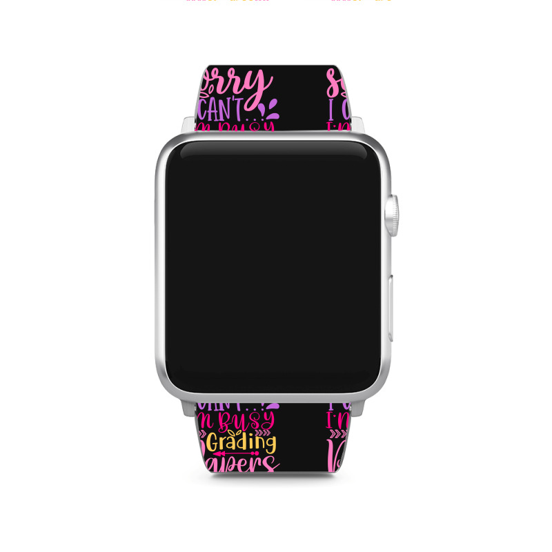 Sorry I Can T I M Busy Grading Papers Apple Watch Band | Artistshot