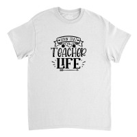 Livin That Teacher Life Classic T-shirt | Artistshot