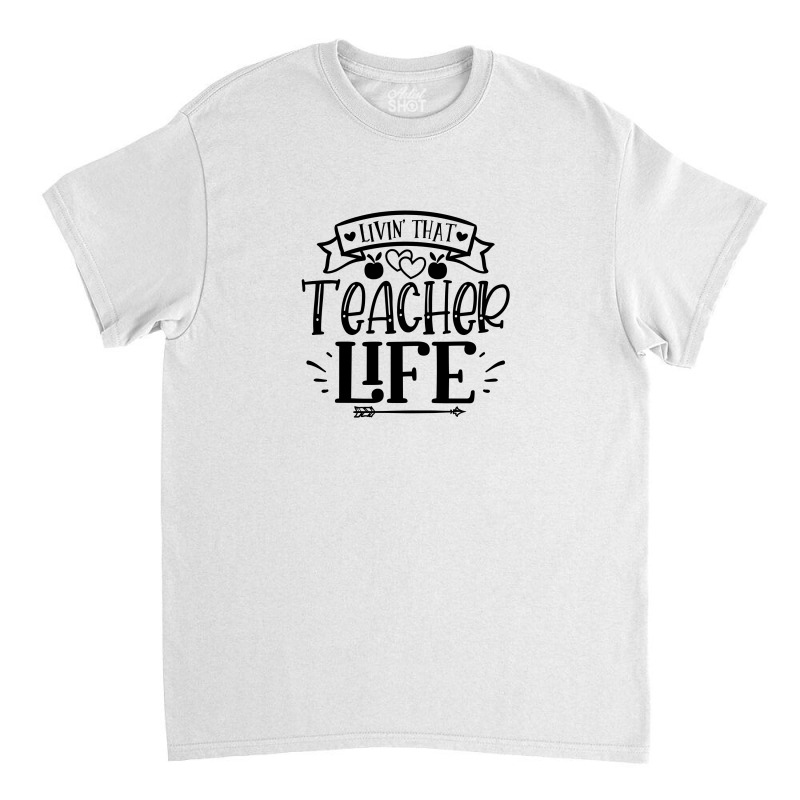 Livin That Teacher Life Classic T-shirt | Artistshot