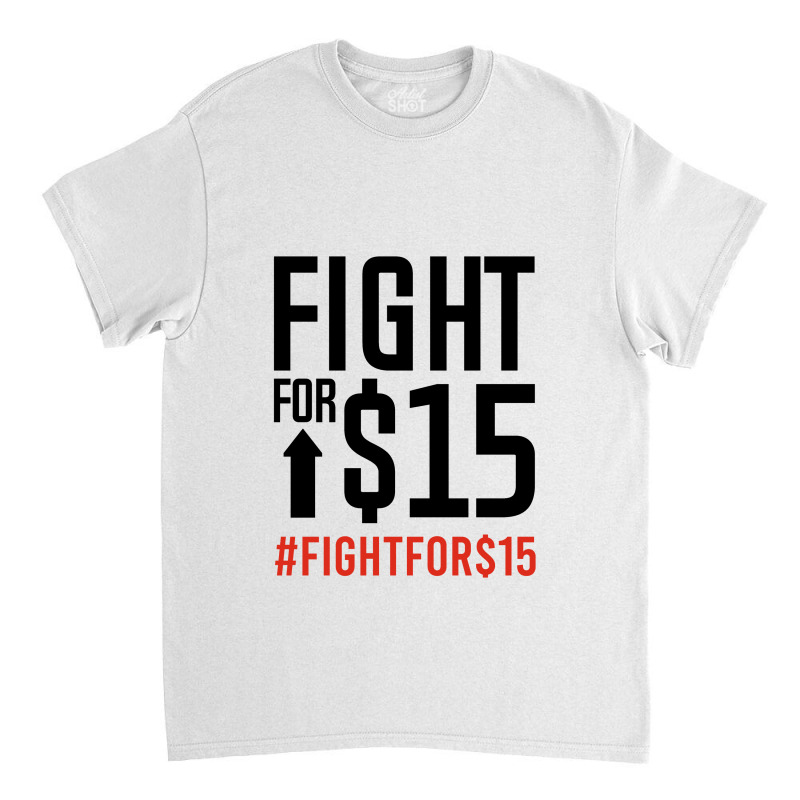 Fight For $15 Classic T-shirt by Jetstar99 | Artistshot