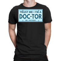 Trust Me Im A Doctor T  Shirt T R U S T M E I M A D O C T O R B E P A T-shirt | Artistshot