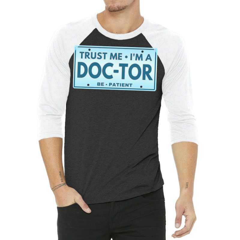 Trust Me Im A Doctor T  Shirt T R U S T M E I M A D O C T O R B E P A 3/4 Sleeve Shirt | Artistshot