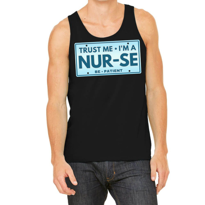 Trust Me Im A Nurse T  Shirt T R U S T M E I M A N U R S E B E P A T I Tank Top | Artistshot