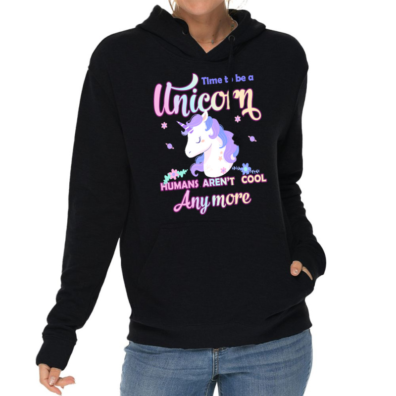 Unicorn T  Shirt Time To Be A Unicorn, Humans Aren't Cool Anymore T  S Lightweight Hoodie | Artistshot