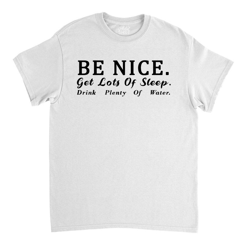 Be Nice Get Lots Of Sleep Drink Classic T-shirt | Artistshot