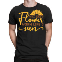 Wild Like A Flower Warm Like A Sun T  Shirtwild Like A Flower Warm Lik T-shirt | Artistshot