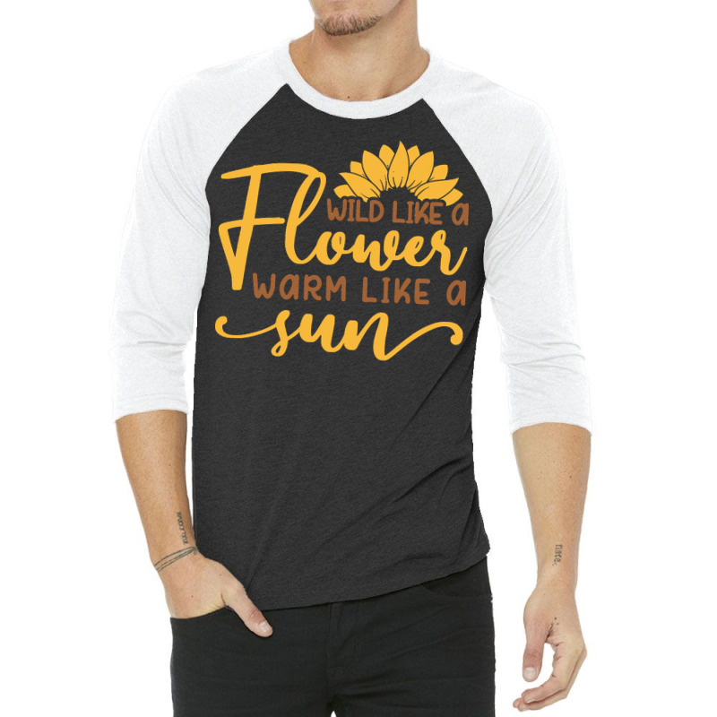 Wild Like A Flower Warm Like A Sun T  Shirtwild Like A Flower Warm Lik 3/4 Sleeve Shirt | Artistshot