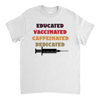 Educated Vaccinated Caffeinated Dedicated Classic T-shirt | Artistshot