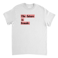 The Future Is Female Classic T-shirt | Artistshot