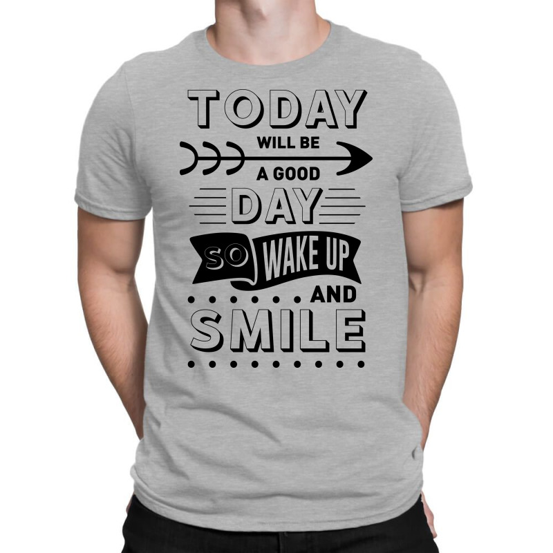 Today Will Be A Good Day Wake Up And Smile T-shirt | Artistshot