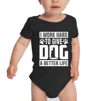 I Work Hard To Give Dog A Better Life Baby Bodysuit | Artistshot