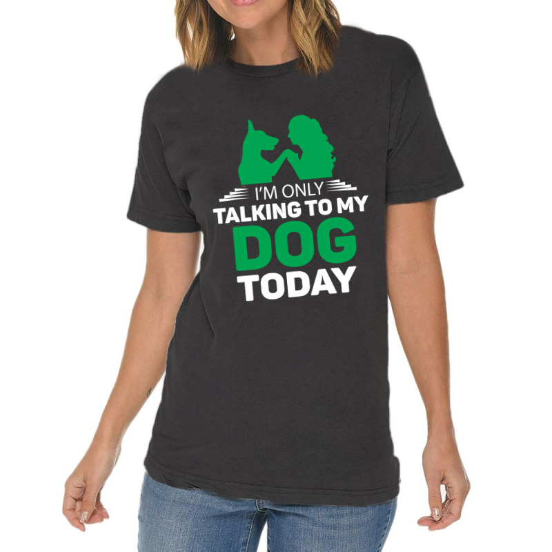 Im Only Talking To My Dog Today Vintage T-shirt | Artistshot