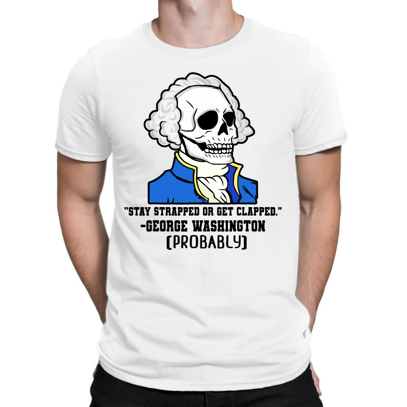 Stay Strapped Or Get Clapped George T-shirt | Artistshot