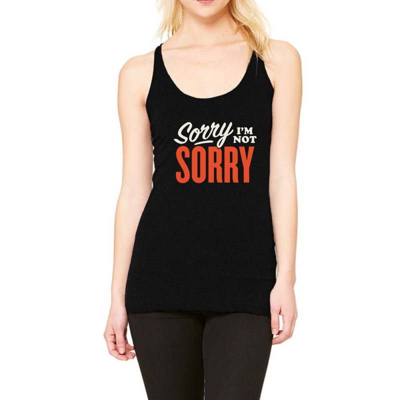 Sorry I’m Not Sorry Racerback Tank by Owen | Artistshot