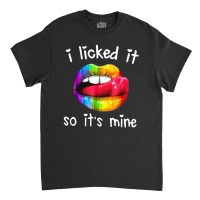 I Licked It So It's Mine Classic T-shirt | Artistshot