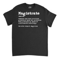 Magistrate Funny Job Definition T Shirt Classic T-shirt | Artistshot