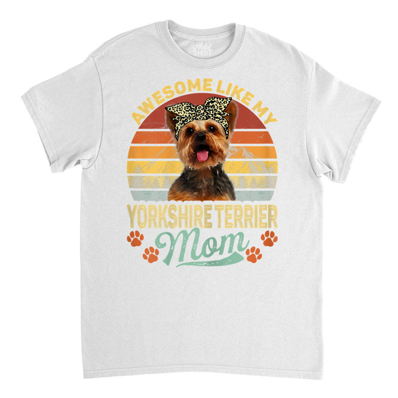 Womens Vintage Awesome Like My Yorkshire Terrier Mom Dog Mom T Shirt Classic T-shirt by ranmarbunathoo90 | Artistshot