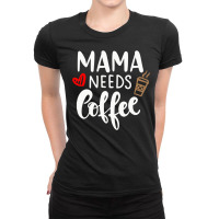 Mama Needs Coffee Ladies Fitted T-shirt | Artistshot