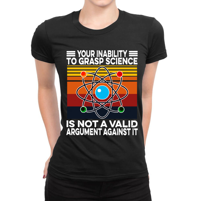 Your Inability To Grasp Science Ladies Fitted T-Shirt by noadlex1212 | Artistshot