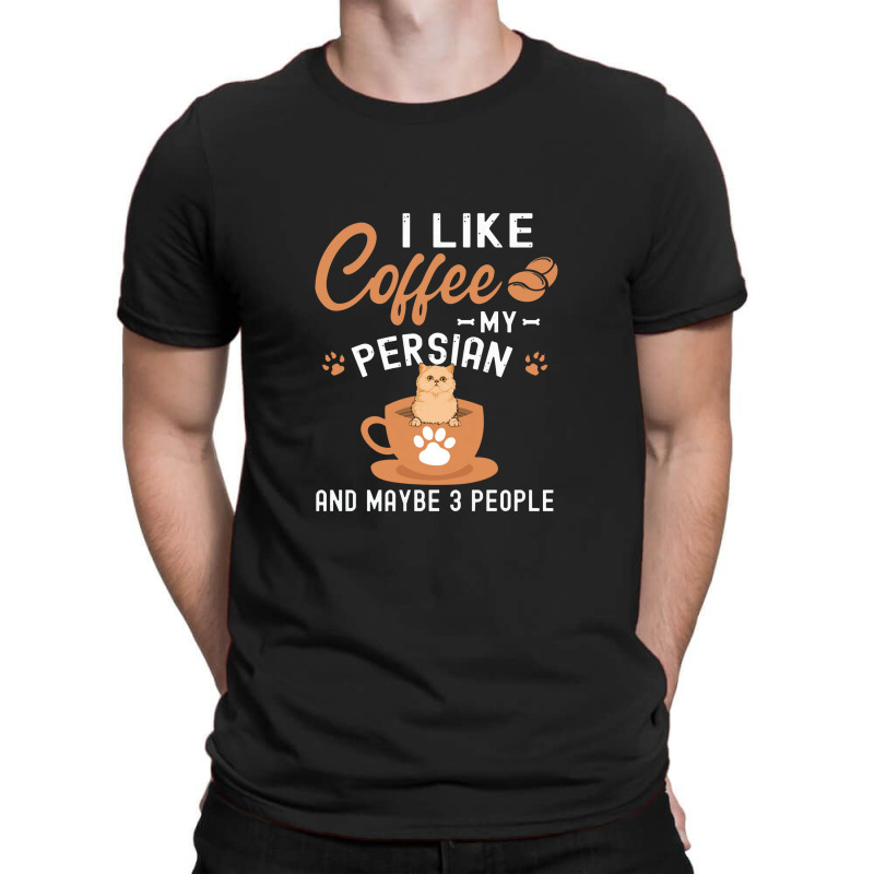 I Like Coffee My Persian And Maybe 3 People T-shirt | Artistshot