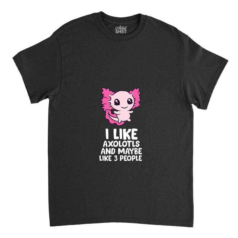 I Like Axolotls And Maybe Like 3 People Baby Axolotl Classic T-shirt by pancingiwak | Artistshot