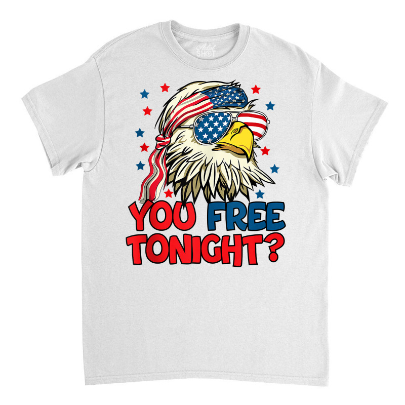 You Free Tonight Bald Eagle Mullet American Flag 4th Of July Tank Top Classic T-shirt | Artistshot