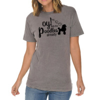 Oy With The Poodles Already Vintage T-shirt | Artistshot