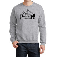 Oy With The Poodles Already Crewneck Sweatshirt | Artistshot