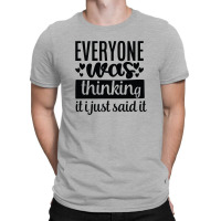 Everyone Was Thinking It I Just Said It T-shirt | Artistshot