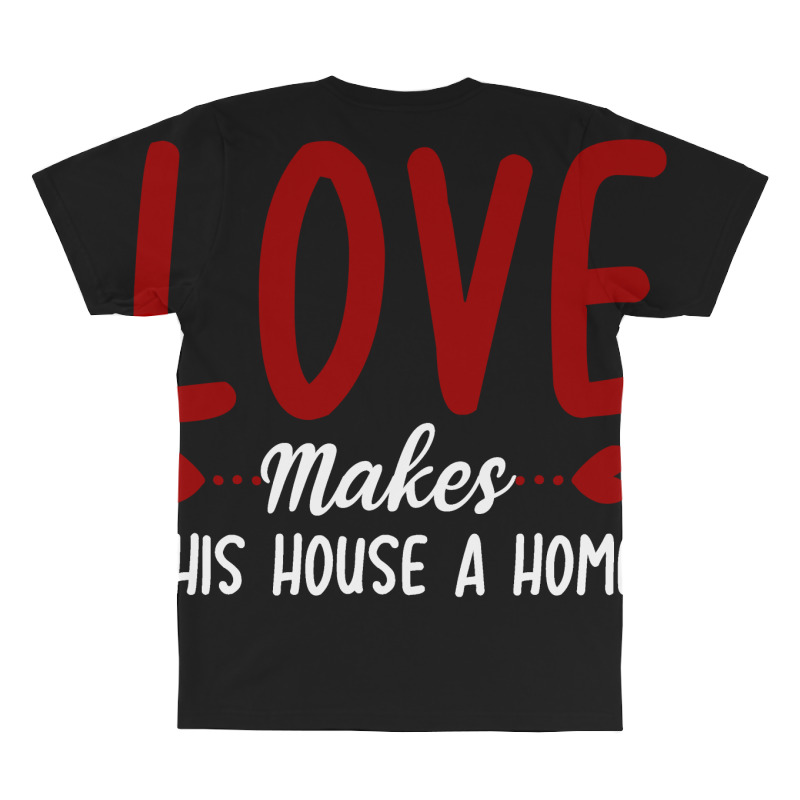 Love Make This House A Home T Shirt All Over Men's T-shirt | Artistshot