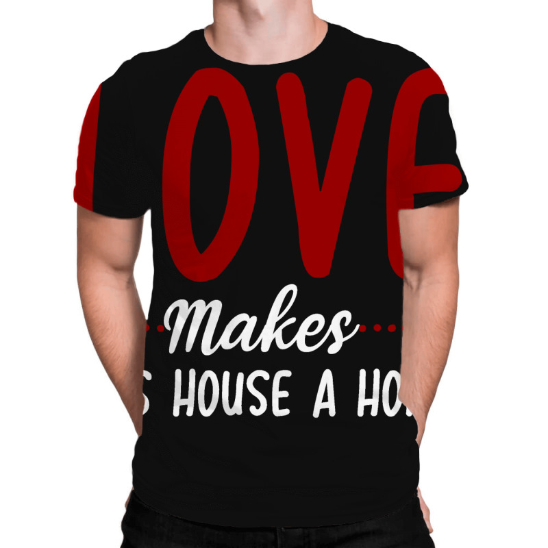 Love Make This House A Home T Shirt All Over Men's T-shirt | Artistshot