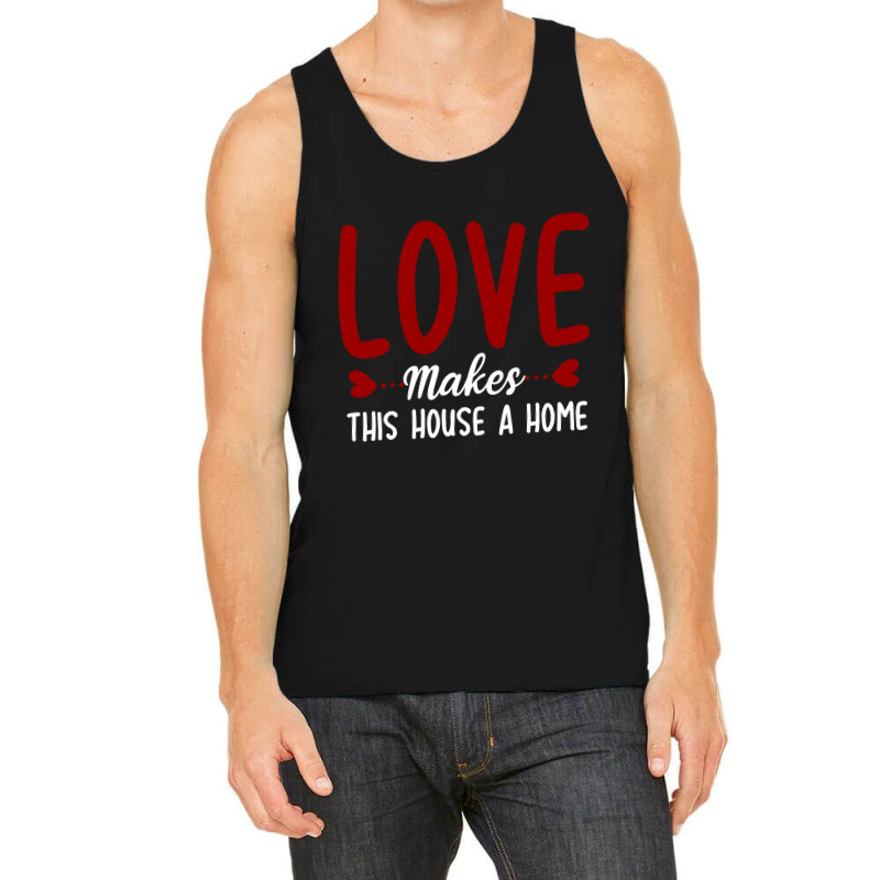 Love Make This House A Home T Shirt Tank Top | Artistshot