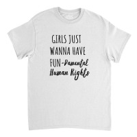 Girls Just Wanna Have Fun Damental Human Rights Classic T-shirt | Artistshot