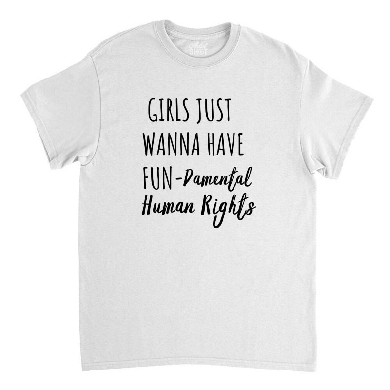 Girls Just Wanna Have Fun Damental Human Rights Classic T-shirt by Sutra Lotus Co | Artistshot