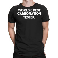 World's Best Carbonation Tester T Shirt T-shirt | Artistshot